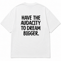HAVE THE AUDACITY OVERSIZED T-SHIRT