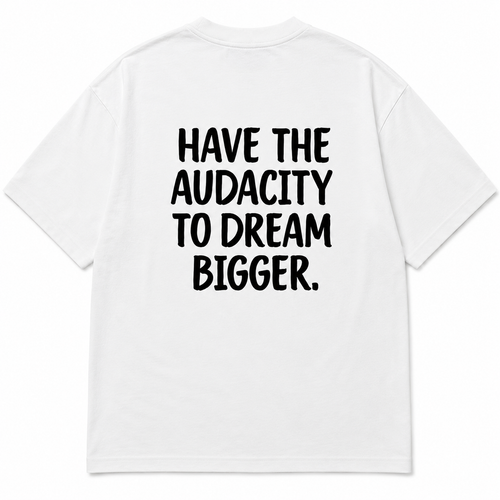 HAVE THE AUDACITY OVERSIZED T-SHIRT